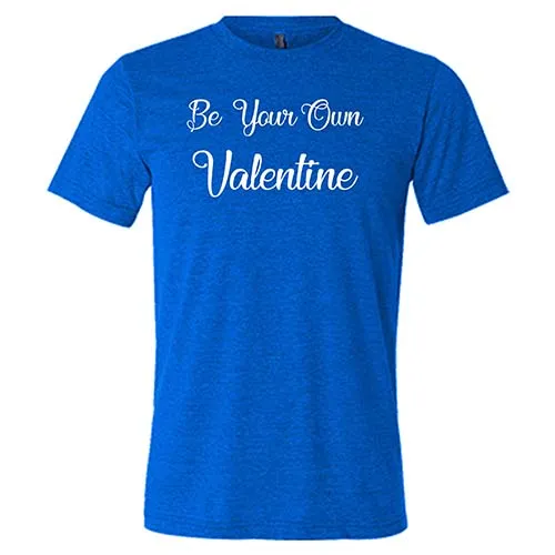 Be Your Own Valentine Shirt Unisex