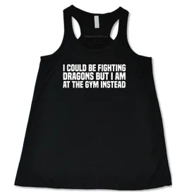 I Could Be Fighting Dragons But I'm At The Gym Instead Shirt