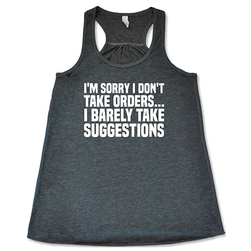 I'm Sorry I Don't Take Orders... I Barely Take Suggestions Shirt