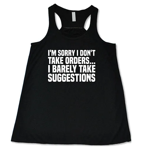 I'm Sorry I Don't Take Orders... I Barely Take Suggestions Shirt