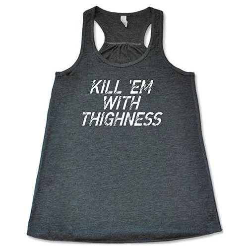 Kill 'Em With Thighness Shirt