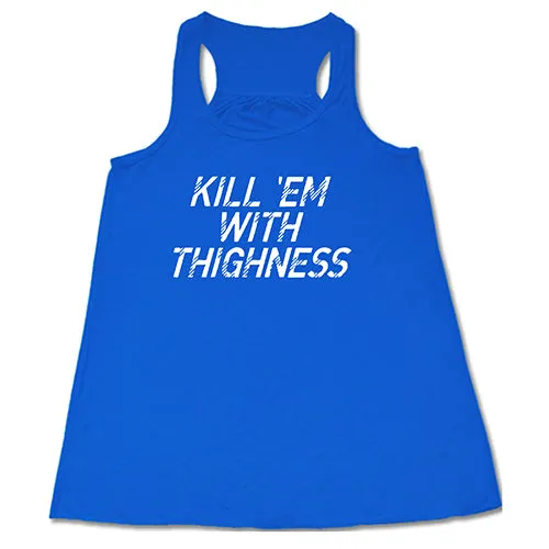 Kill 'Em With Thighness Shirt